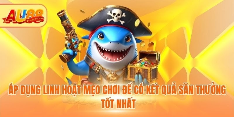 Áp dụng linh hoạt mẹo chơi để có kết quả săn thưởng tốt nhất
